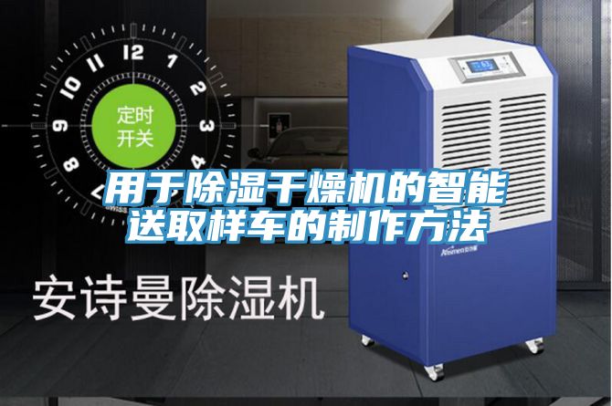 用于除濕干燥機的智能送取樣車的制作方法