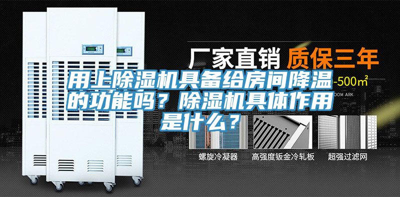 用上除濕機具備給房間降溫的功能嗎？除濕機具體作用是什么？