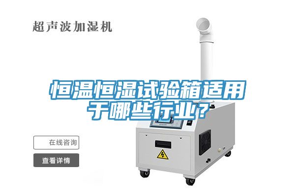 恒溫恒濕試驗(yàn)箱適用于哪些行業(yè)？