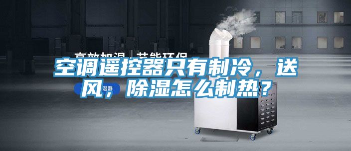 空調(diào)遙控器只有制冷，送風(fēng)，除濕怎么制熱？