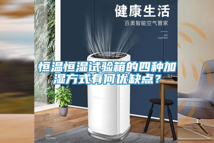 恒溫恒濕試驗箱的四種加濕方式有何優(yōu)缺點？