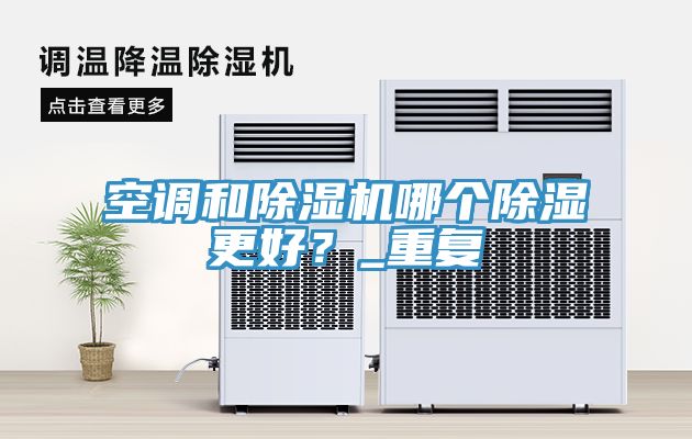 空調(diào)和除濕機(jī)哪個(gè)除濕更好？_重復(fù)