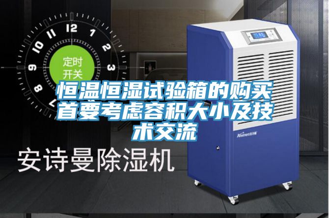 恒溫恒濕試驗(yàn)箱的購(gòu)買首要考慮容積大小及技術(shù)交流