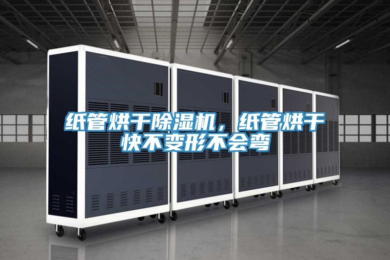 紙管烘干除濕機(jī)，紙管烘干快不變形不會彎
