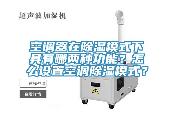 空調(diào)器在除濕模式下具有哪兩種功能？怎么設(shè)置空調(diào)除濕模式？