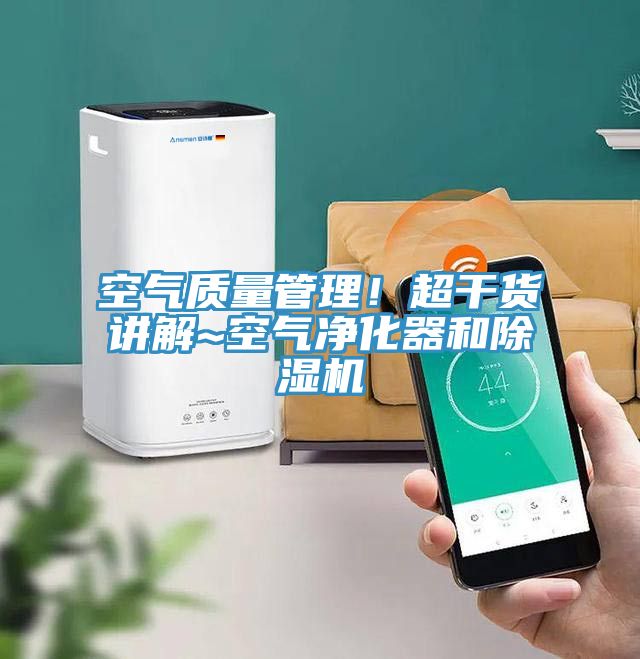 空氣質(zhì)量管理！超干貨講解~空氣凈化器和除濕機(jī)