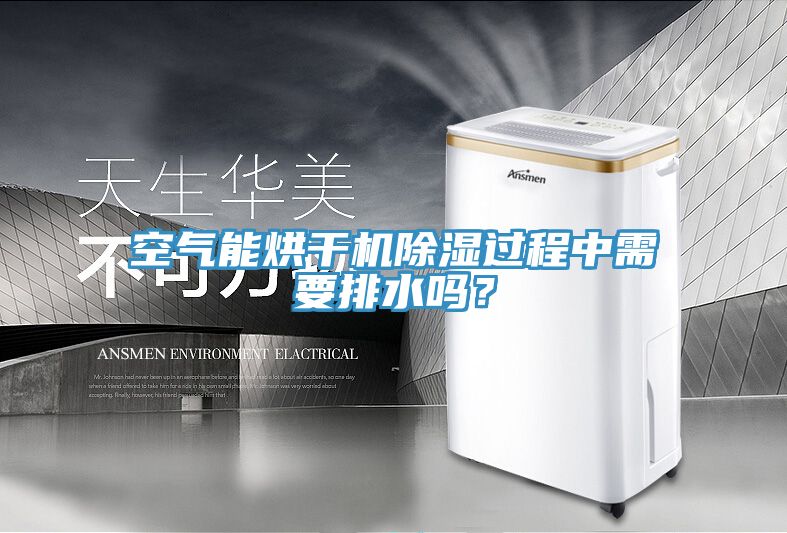 空氣能烘干機(jī)除濕過程中需要排水嗎？