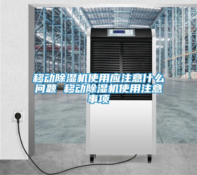 移動(dòng)除濕機(jī)使用應(yīng)注意什么問(wèn)題 移動(dòng)除濕機(jī)使用注意事項(xiàng)