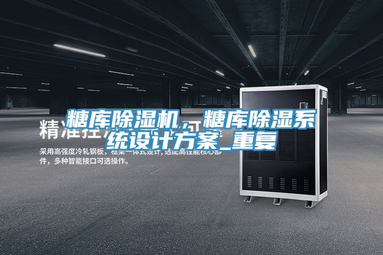 糖庫除濕機(jī)，糖庫除濕系統(tǒng)設(shè)計(jì)方案_重復(fù)