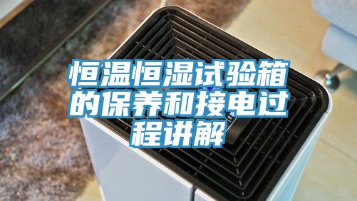 恒溫恒濕試驗(yàn)箱的保養(yǎng)和接電過(guò)程講解