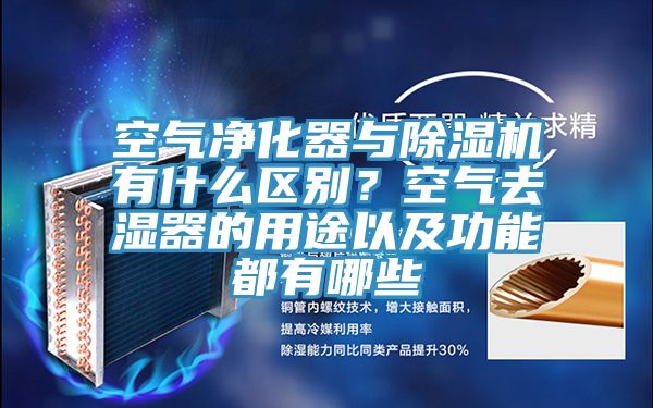 空氣凈化器與除濕機有什么區(qū)別？空氣去濕器的用途以及功能都有哪些