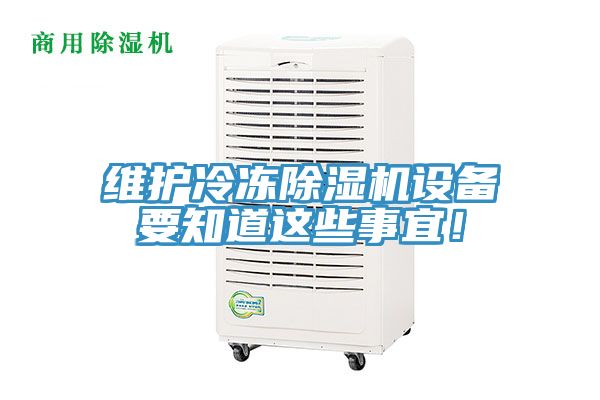 維護(hù)冷凍除濕機(jī)設(shè)備要知道這些事宜！