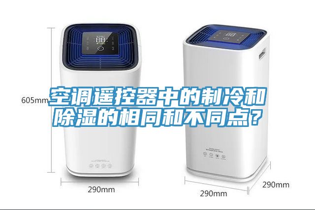 空調(diào)遙控器中的制冷和除濕的相同和不同點？