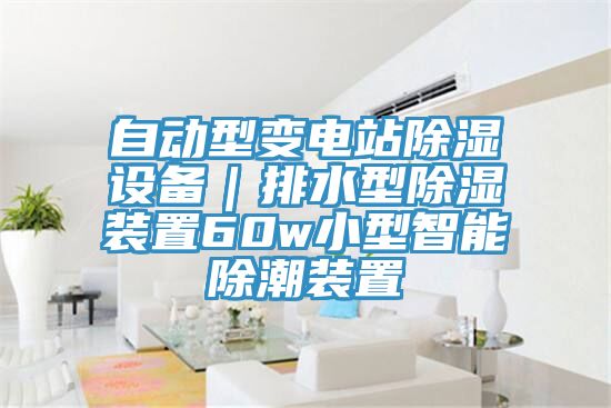 自動型變電站除濕設(shè)備｜排水型除濕裝置60w小型智能除潮裝置
