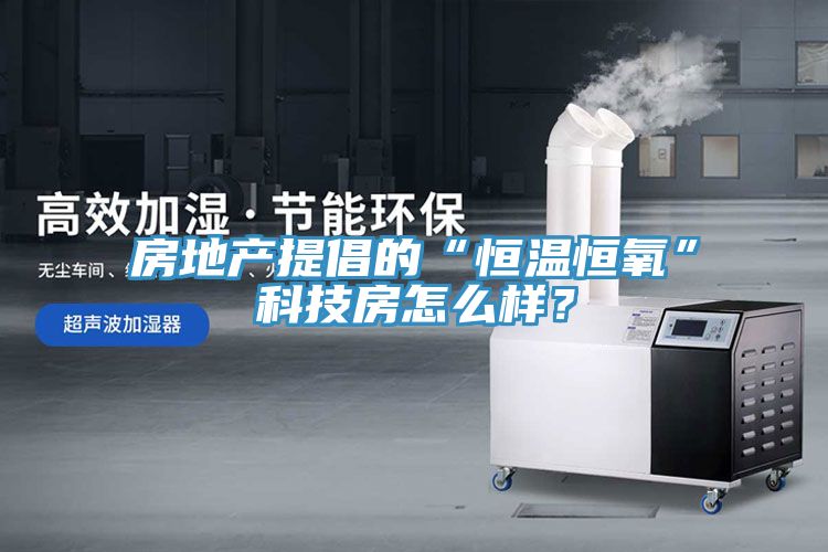 房地產(chǎn)提倡的“恒溫恒氧”科技房怎么樣？