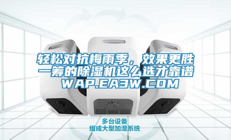 輕松對抗梅雨季，效果更勝一籌的除濕機(jī)這么選才靠譜 WAP.EA3W.COM