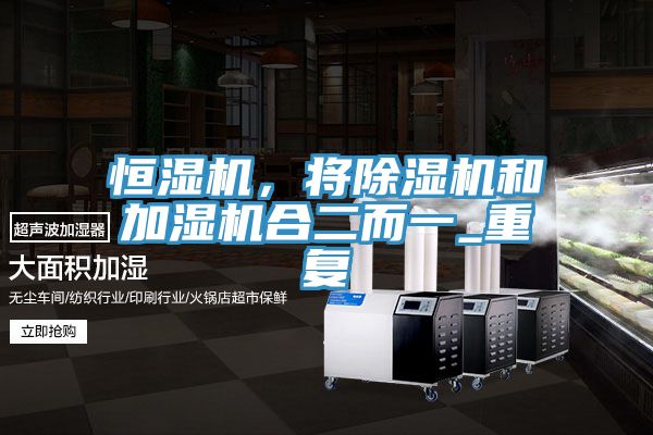 恒濕機，將除濕機和加濕機合二而一_重復
