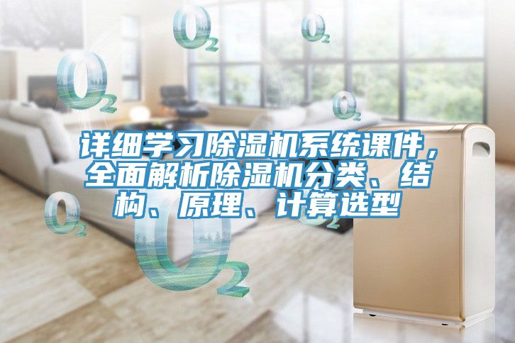 詳細學習除濕機系統(tǒng)課件，全面解析除濕機分類、結(jié)構(gòu)、原理、計算選型
