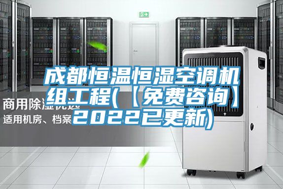成都恒溫恒濕空調(diào)機(jī)組工程(【免費(fèi)咨詢】2022已更新)