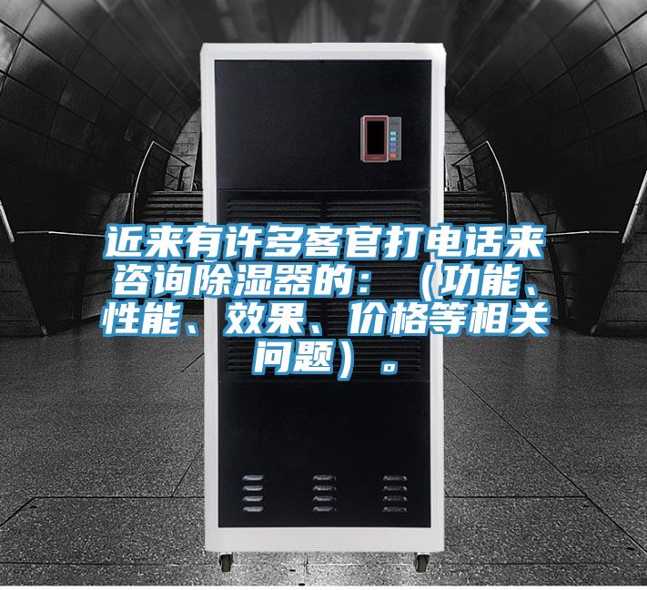 近來有許多客官打電話來咨詢除濕器的：（功能、性能、效果、價格等相關問題）。