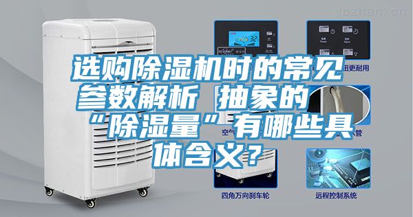 選購除濕機(jī)時(shí)的常見參數(shù)解析 抽象的“除濕量”有哪些具體含義？