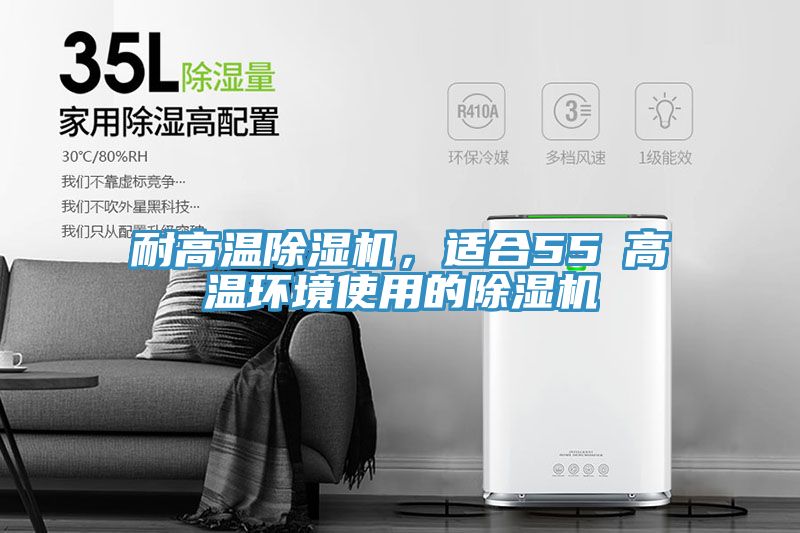 耐高溫除濕機(jī)，適合55℃高溫環(huán)境使用的除濕機(jī)