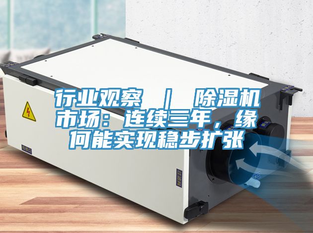 行業(yè)觀察 ｜ 除濕機(jī)市場(chǎng)：連續(xù)三年，緣何能實(shí)現(xiàn)穩(wěn)步擴(kuò)張