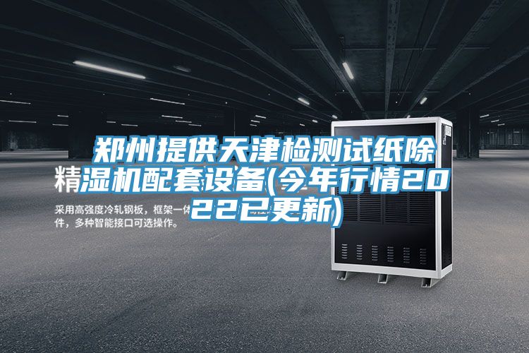 鄭州提供天津檢測試紙除濕機配套設(shè)備(今年行情2022已更新)