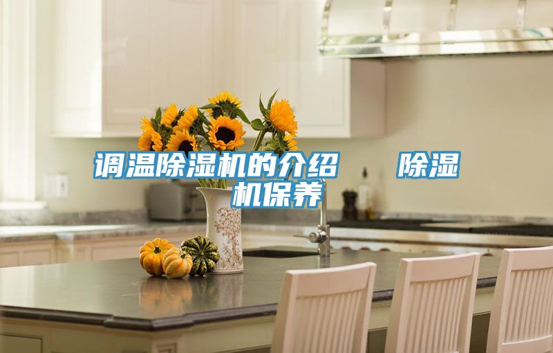調(diào)溫除濕機的介紹   除濕機保養(yǎng)