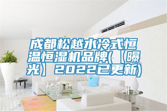 成都松越水冷式恒溫恒濕機(jī)品牌(【曝光】2022已更新)