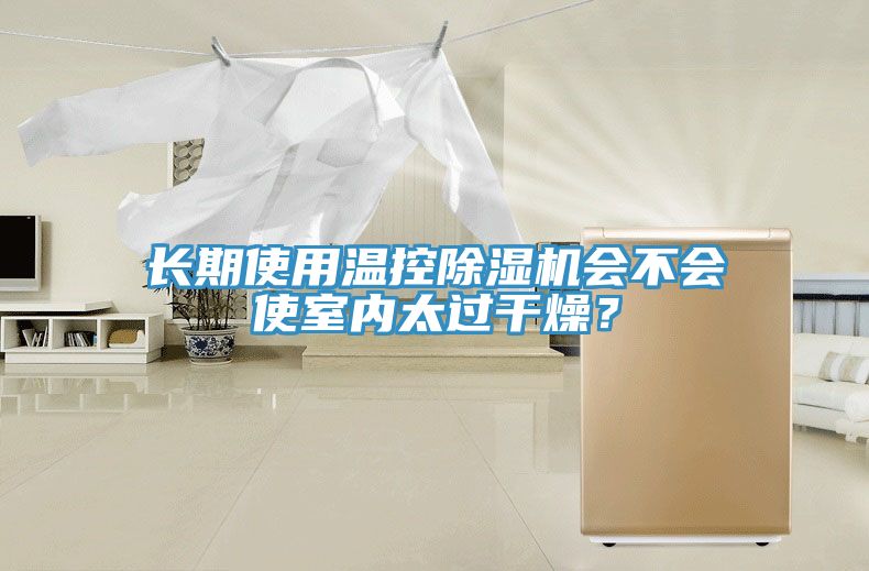 長期使用溫控除濕機會不會使室內(nèi)太過干燥？
