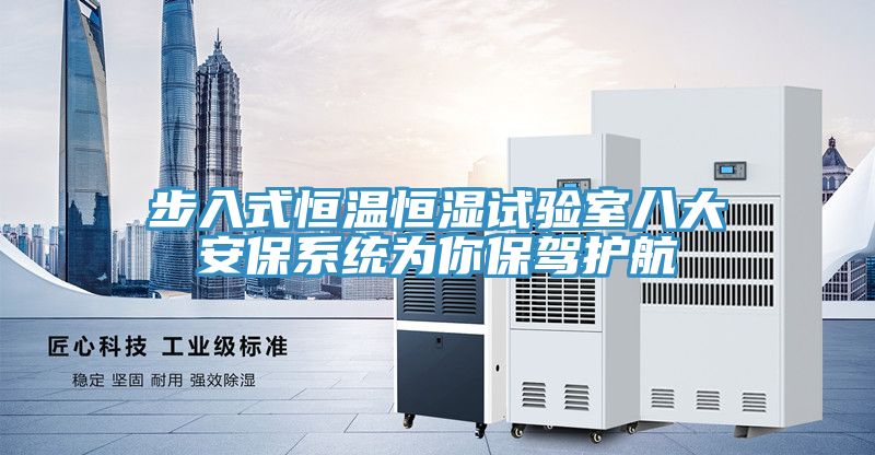 步入式恒溫恒濕試驗室八大安保系統(tǒng)為你保駕護航