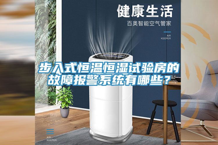 步入式恒溫恒濕試驗房的故障報警系統(tǒng)有哪些？