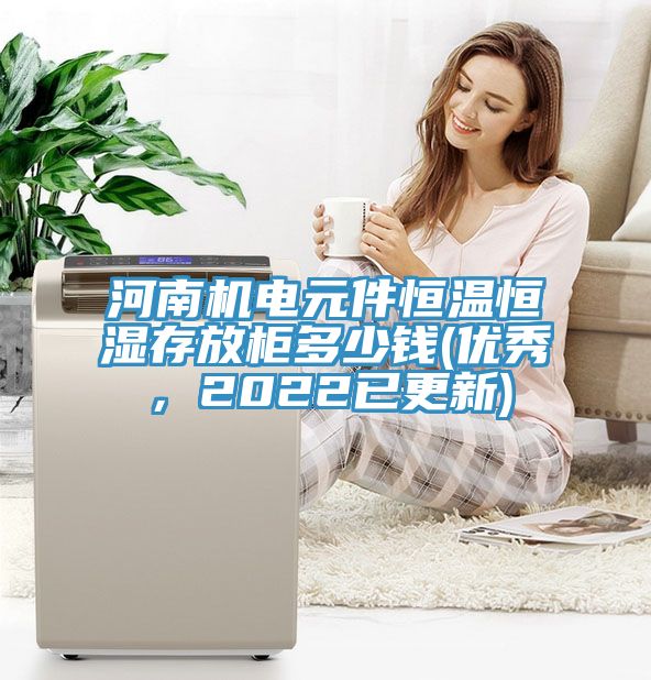 河南機(jī)電元件恒溫恒濕存放柜多少錢(優(yōu)秀，2022已更新)