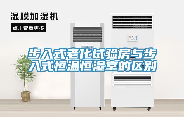 步入式老化試驗房與步入式恒溫恒濕室的區(qū)別