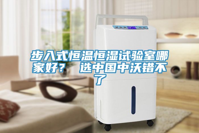 步入式恒溫恒濕試驗室哪家好？ 選中國中沃錯不了