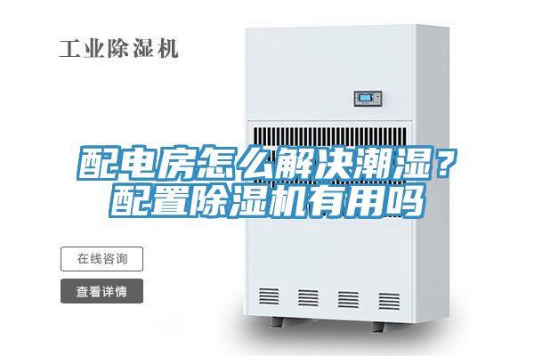 配電房怎么解決潮濕？配置除濕機有用嗎
