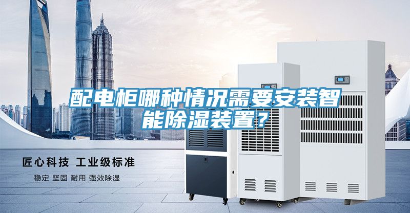 配電柜哪種情況需要安裝智能除濕裝置？