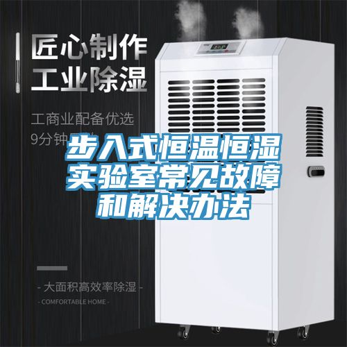 步入式恒溫恒濕實(shí)驗(yàn)室常見故障和解決辦法