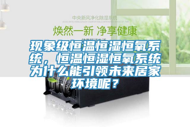 現(xiàn)象級(jí)恒溫恒濕恒氧系統(tǒng)，恒溫恒濕恒氧系統(tǒng)為什么能引領(lǐng)未來居家環(huán)境呢？