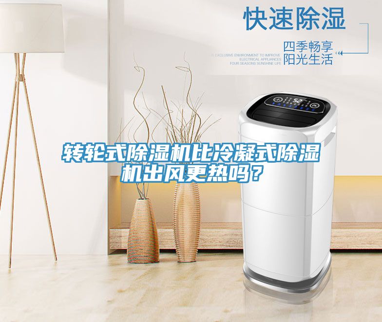 轉輪式除濕機比冷凝式除濕機出風更熱嗎？