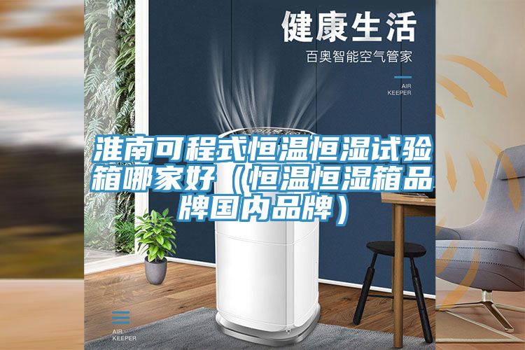 淮南可程式恒溫恒濕試驗箱哪家好（恒溫恒濕箱品牌國內(nèi)品牌）