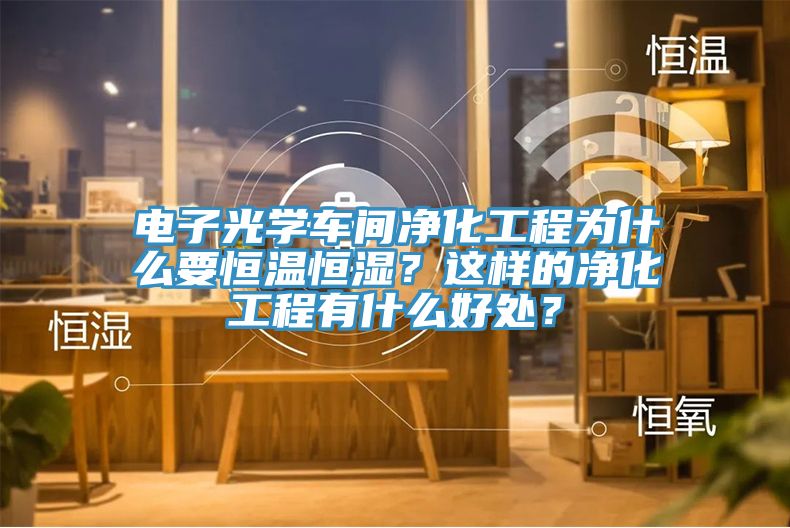 電子光學車間凈化工程為什么要恒溫恒濕？這樣的凈化工程有什么好處？