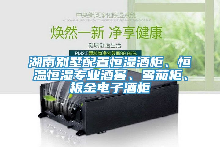 湖南別墅配置恒濕酒柜、恒溫恒濕專業(yè)酒窖、雪茄柜、板金電子酒柜