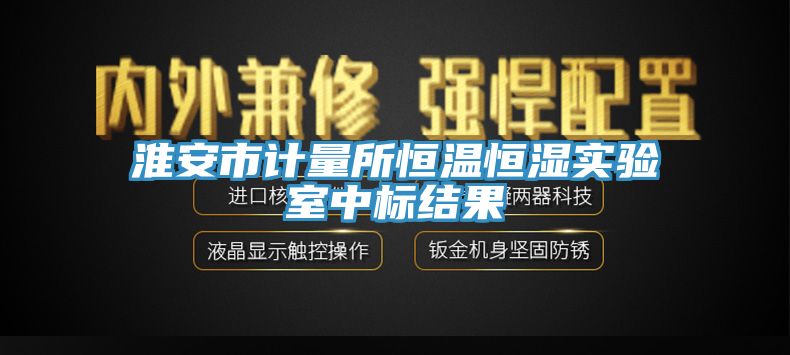 淮安市計量所恒溫恒濕實驗室中標結(jié)果