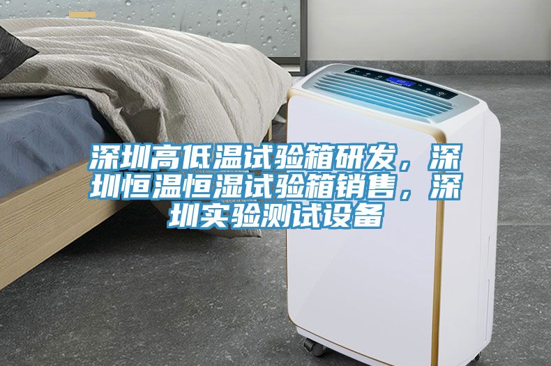 深圳高低溫試驗(yàn)箱研發(fā)，深圳恒溫恒濕試驗(yàn)箱銷售，深圳實(shí)驗(yàn)測(cè)試設(shè)備