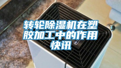 轉(zhuǎn)輪除濕機在塑膠加工中的作用快訊