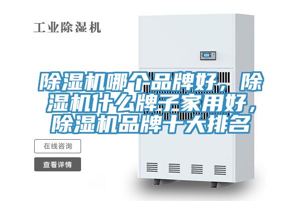 除濕機哪個品牌好，除濕機什么牌子家用好，除濕機品牌十大排名