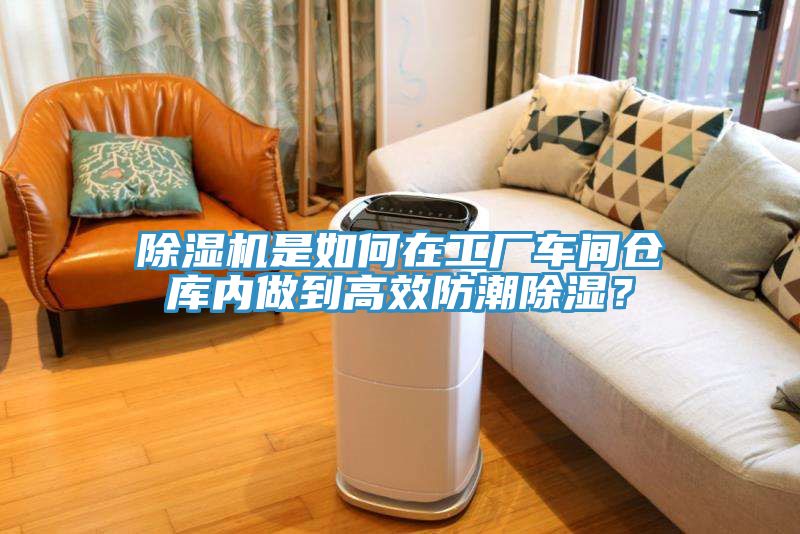 除濕機(jī)是如何在工廠車(chē)間倉(cāng)庫(kù)內(nèi)做到高效防潮除濕？