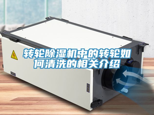 轉(zhuǎn)輪除濕機中的轉(zhuǎn)輪如何清洗的相關(guān)介紹